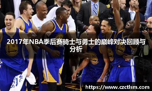 2017年NBA季后赛骑士与勇士的巅峰对决回顾与分析