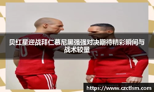 贝红星迎战拜仁慕尼黑强强对决期待精彩瞬间与战术较量