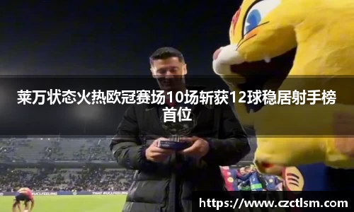 莱万状态火热欧冠赛场10场斩获12球稳居射手榜首位
