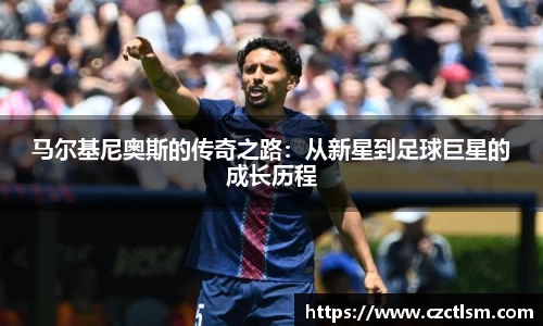 马尔基尼奥斯的传奇之路：从新星到足球巨星的成长历程
