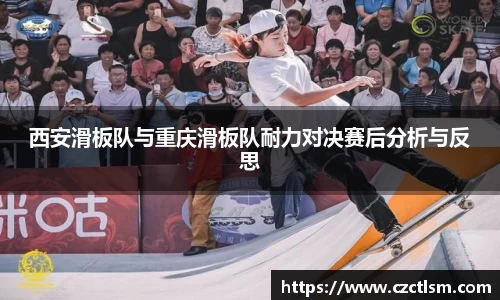 西安滑板队与重庆滑板队耐力对决赛后分析与反思