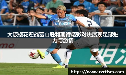 大阪樱花迎战富山胜利期待精彩对决展现足球魅力与激情